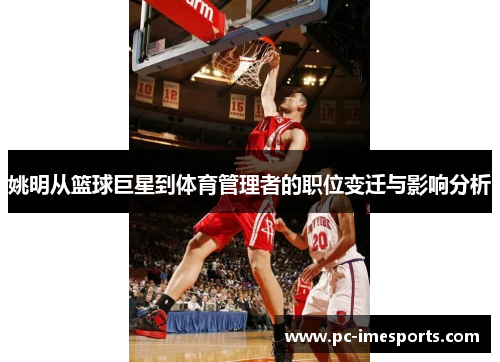 姚明从篮球巨星到体育管理者的职位变迁与影响分析
